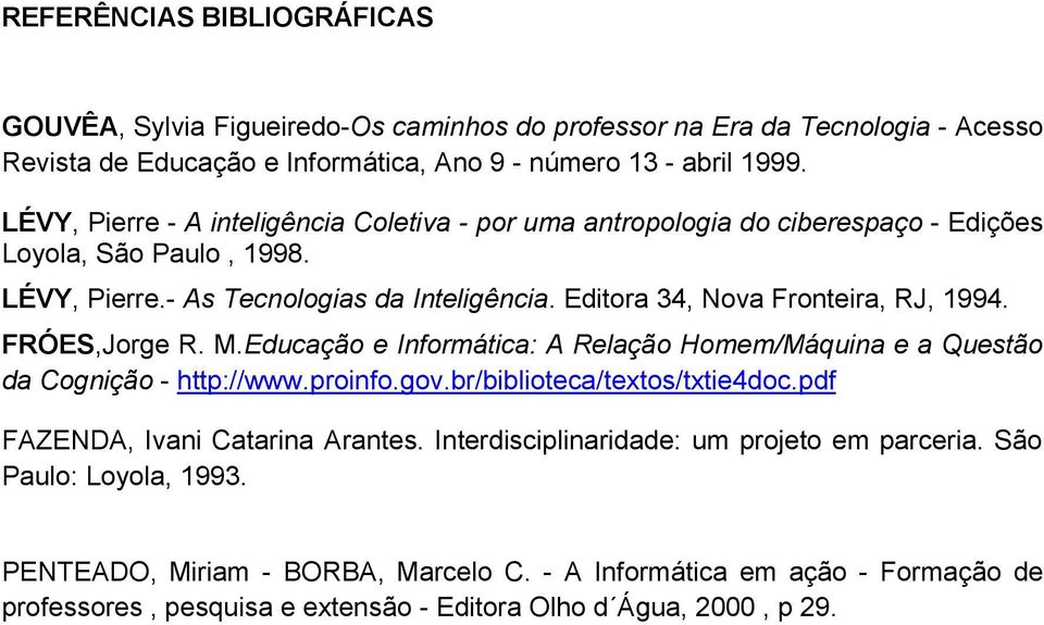 Editora 34, Nova Fronteira, RJ, 1994. FRÓES,Jorge R. M.Educação e Informática: A Relação Homem/Máquina e a Questão da Cognição - http://www.proinfo.gov.br/biblioteca/textos/txtie4doc.