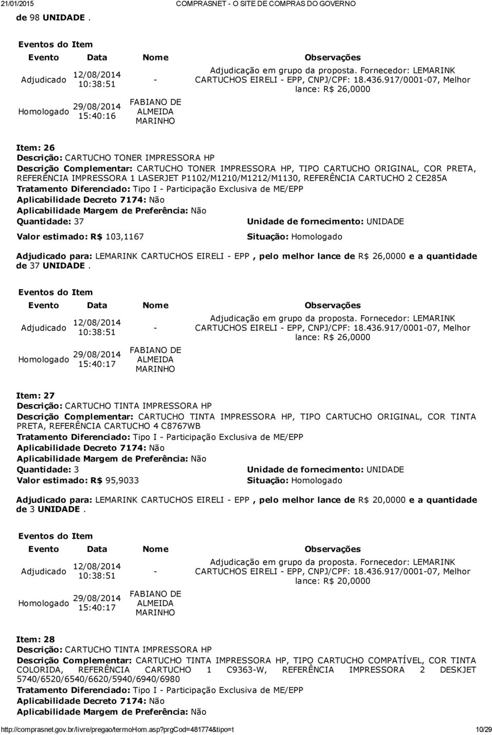 REFERÊNCIA CARTUCHO 2 CE285A Quantidade: 37 Valor estimado: R$ 103,1167 Adjudicado para: LEMARINK CARTUCHOS EIRELI EPP, pelo melhor lance de R$ 26,0000 e a quantidade de 37 UNIDADE.