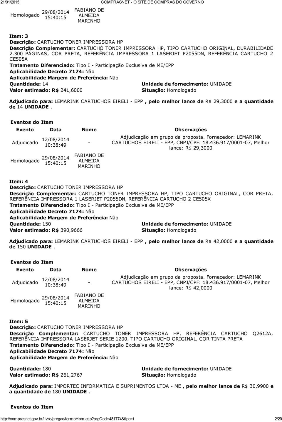 lance de R$ 29,3000 e a quantidade de 14 UNIDADE. 10:38:49 15:40:15 CARTUCHOS EIRELI EPP, CNPJ/CPF: 18.436.