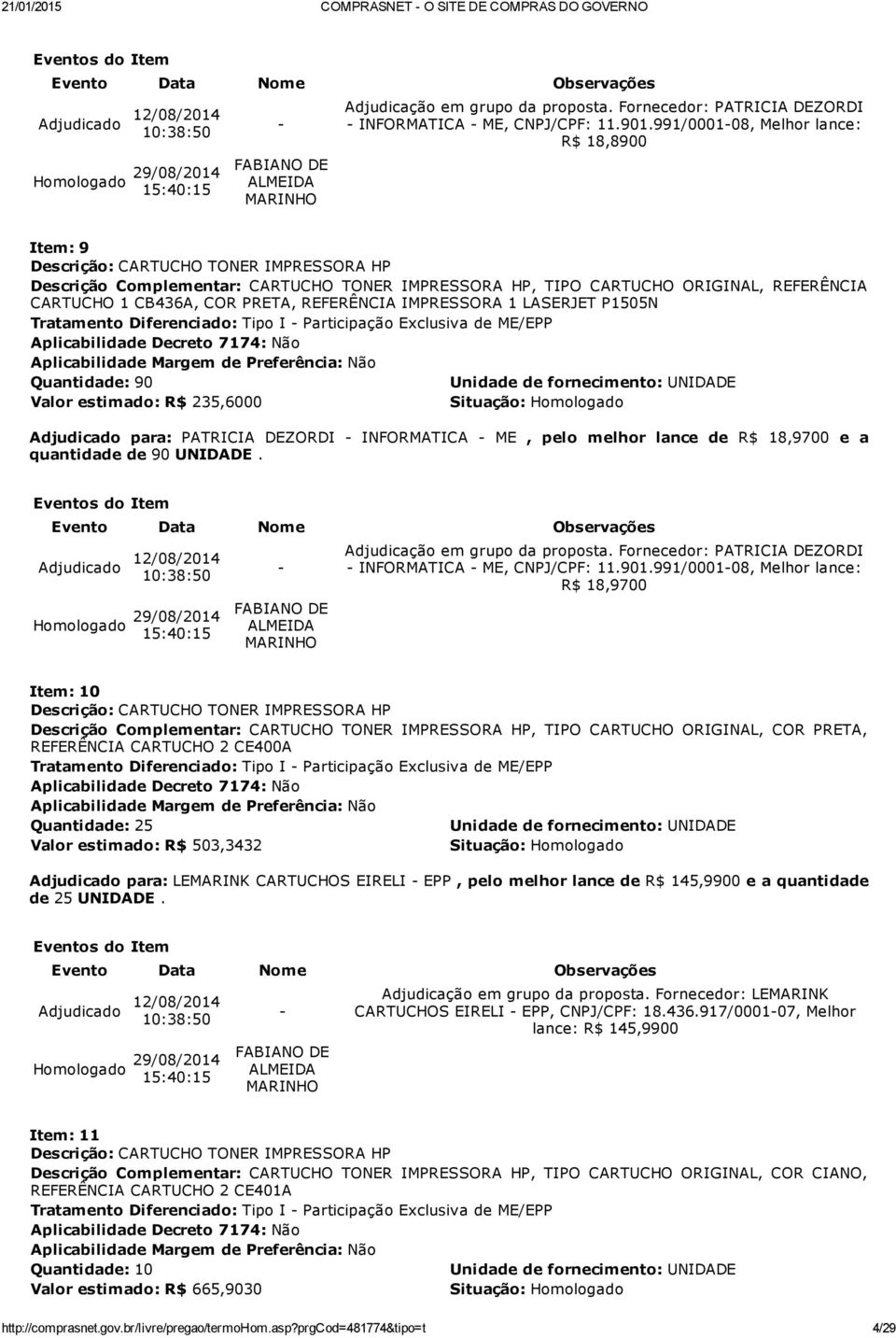 P1505N Quantidade: 90 Valor estimado: R$ 235,6000 Adjudicado para: PATRICIA DEZORDI INFORMATICA ME, pelo melhor lance de R$ 18,9700 e a quantidade de 90 UNIDADE.