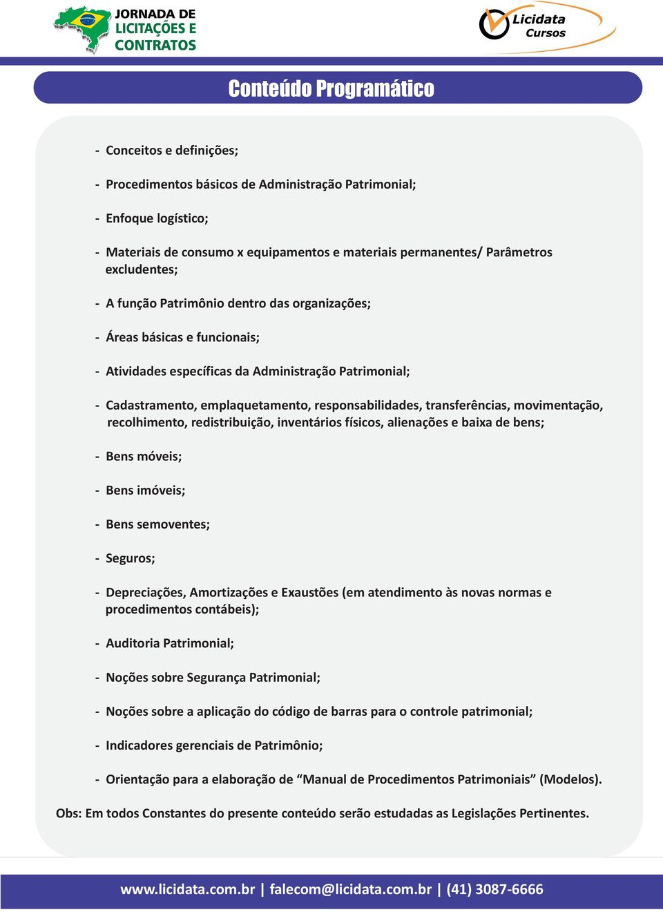 transferências, movimentação, recolhimento, redistribuição, inventários físicos, alienações e baixa de bens; Bens móveis; Bens imóveis; Bens semoventes; Seguros; Depreciações, Amortizações e