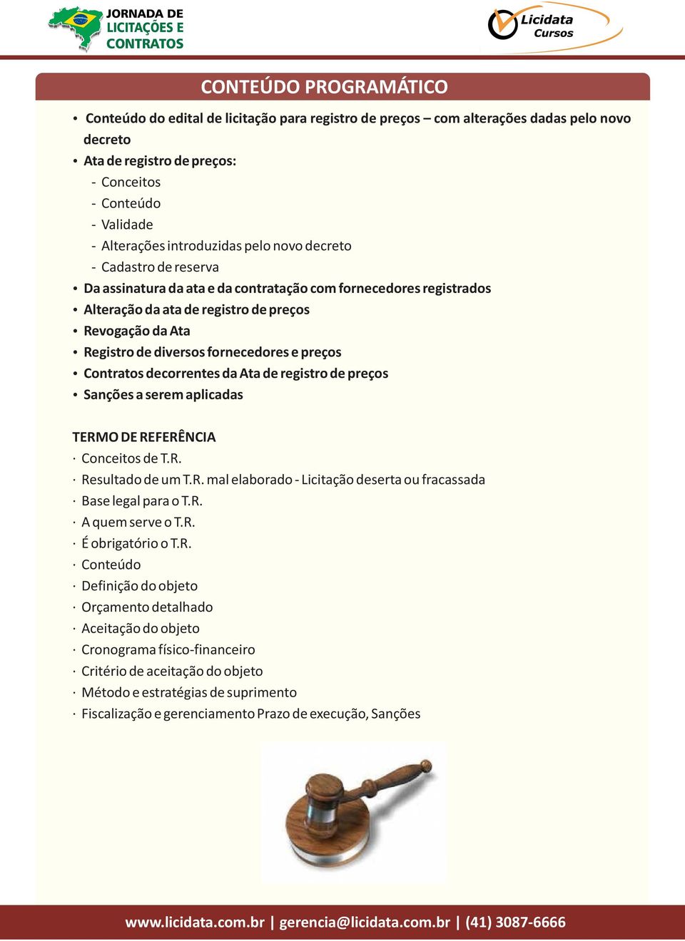 preços Contratos decorrentes da Ata de registro de preços Sanções a serem aplicadas TERMO DE REFERÊNCIA Conceitos de T.R. Resultado de um T.R. mal elaborado Licitação deserta ou fracassada Base legal para o T.