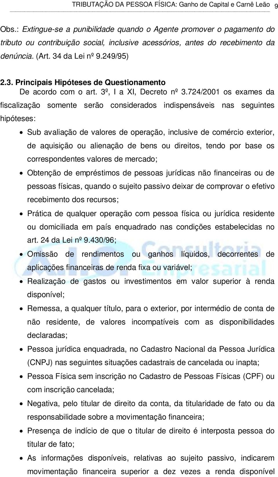 724/2001 os exames da fiscalização somente serão considerados indispensáveis nas seguintes hipóteses: Sub avaliação de valores de operação, inclusive de comércio exterior, de aquisição ou alienação