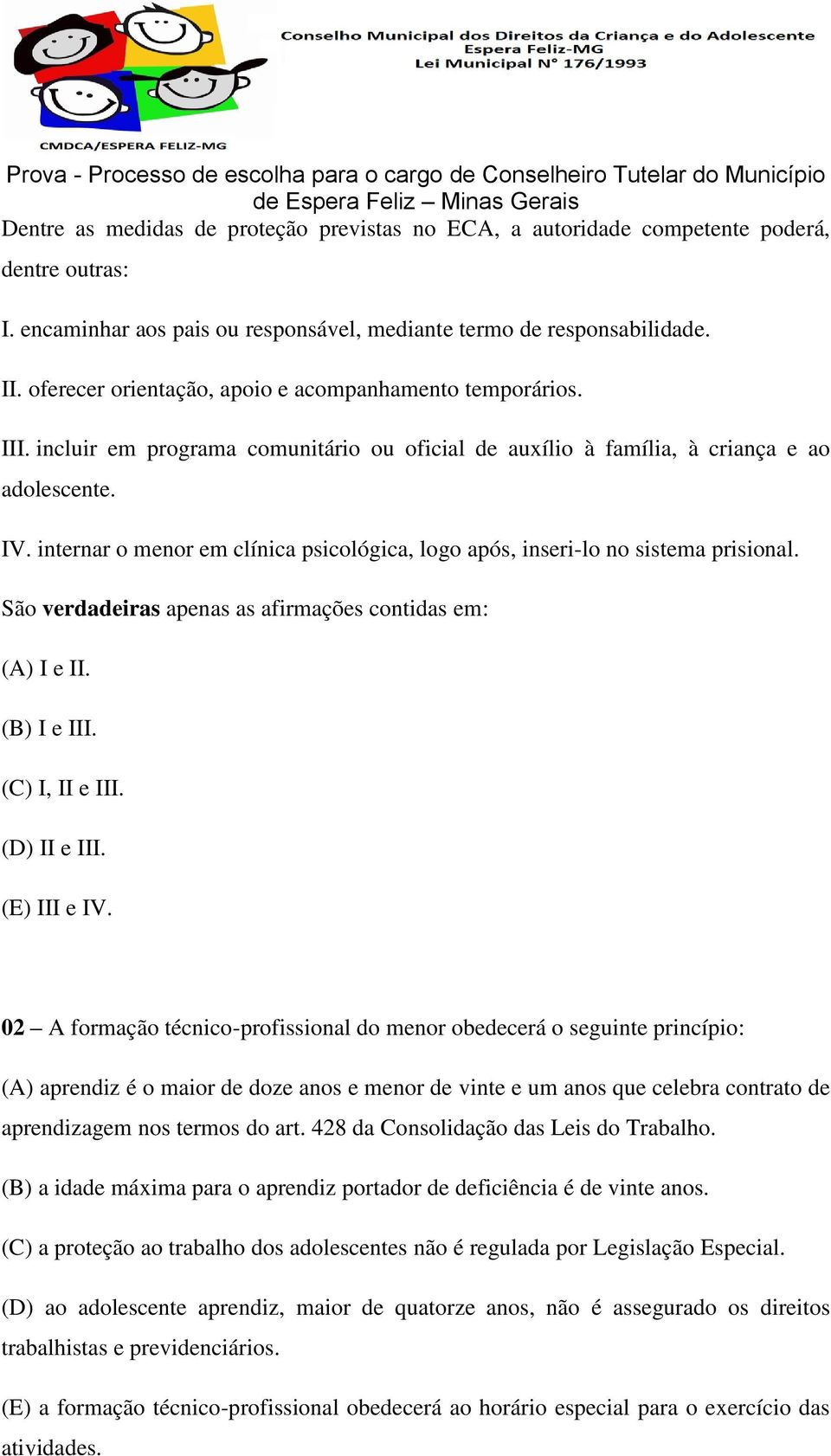 internar o menor em clínica psicológica, logo após, inseri-lo no sistema prisional. São verdadeiras apenas as afirmações contidas em: (A) I e II. (B) I e III. (C) I, II e III. (D) II e III.