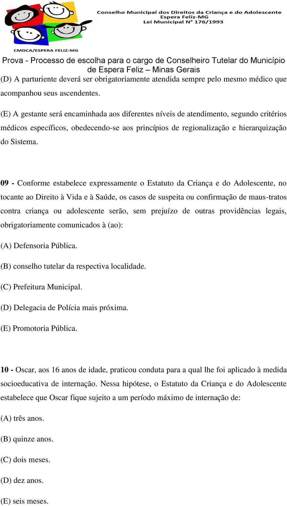 09 - Conforme estabelece expressamente o Estatuto da Criança e do Adolescente, no tocante ao Direito à Vida e à Saúde, os casos de suspeita ou confirmação de maus-tratos contra criança ou adolescente