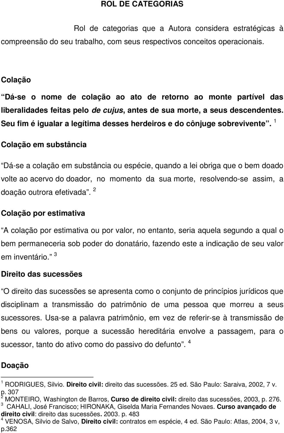 Seu fim é igualar a legítima desses herdeiros e do cônjuge sobrevivente.