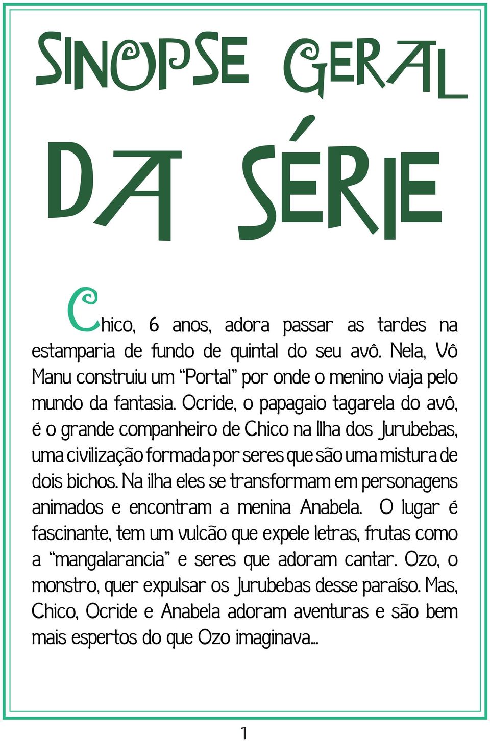 Ocride, o papagaio tagarela do avô, é o grande companheiro de Chico na Ilha dos Jurubebas, uma civilização formada por seres que são uma mistura de dois bichos.