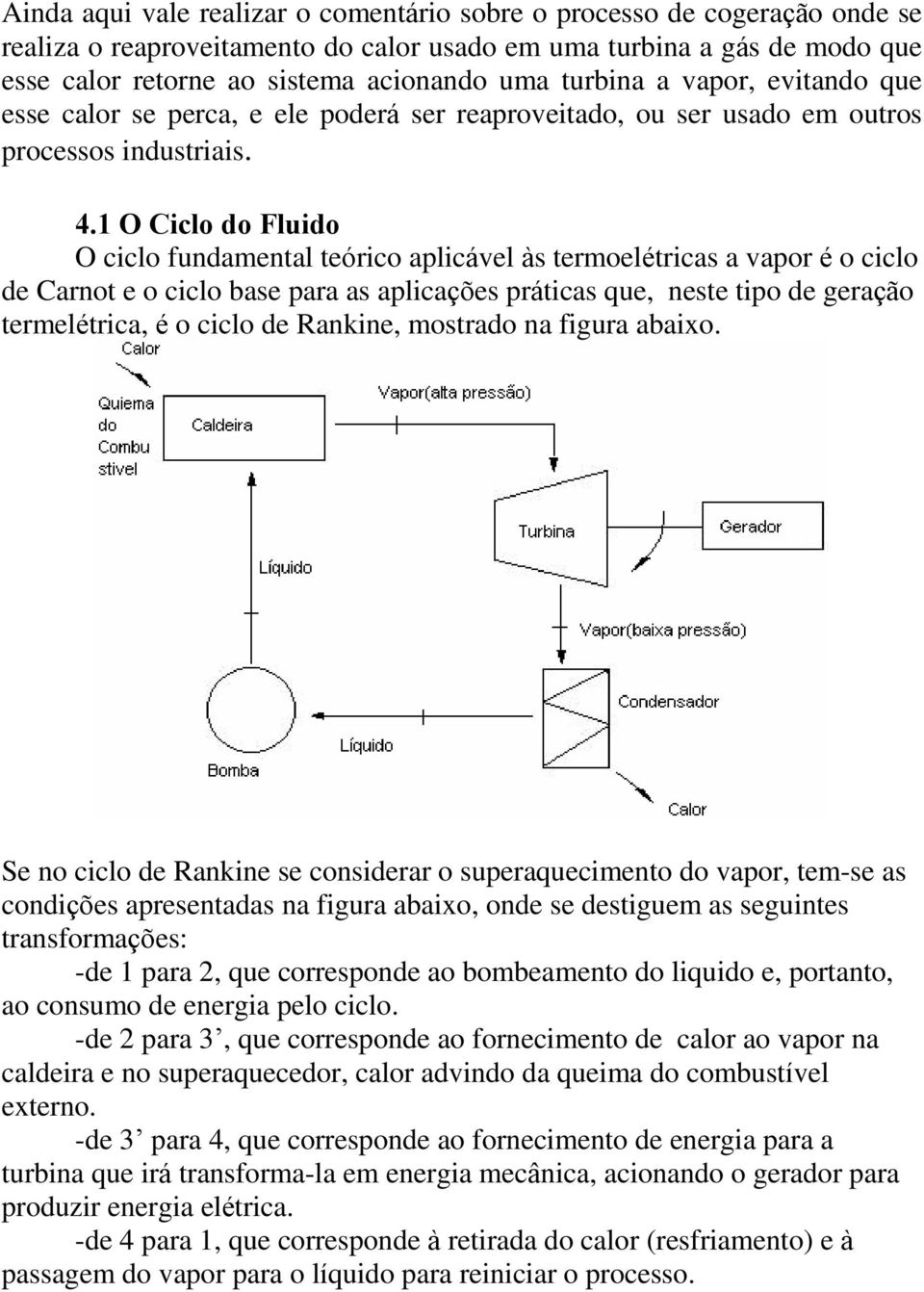 1 O Ciclo do Fluido O ciclo fundamental teórico aplicável às termoelétricas a vapor é o ciclo de Carnot e o ciclo base para as aplicações práticas que, neste tipo de geração termelétrica, é o ciclo