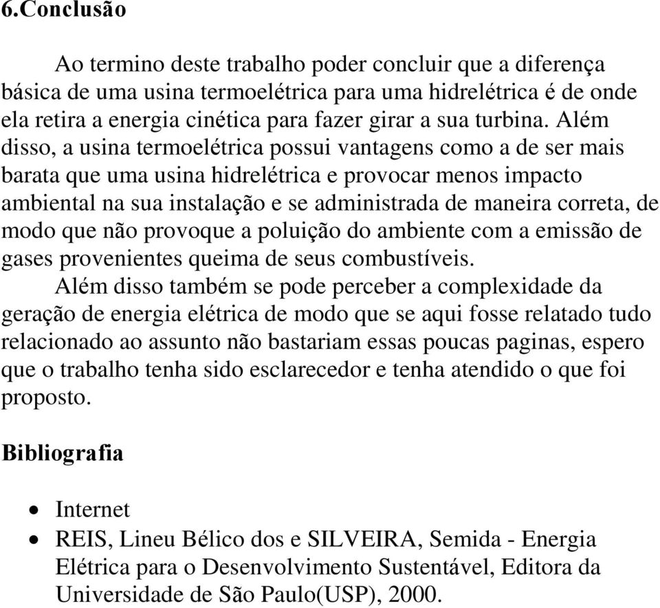 modo que não provoque a poluição do ambiente com a emissão de gases provenientes queima de seus combustíveis.