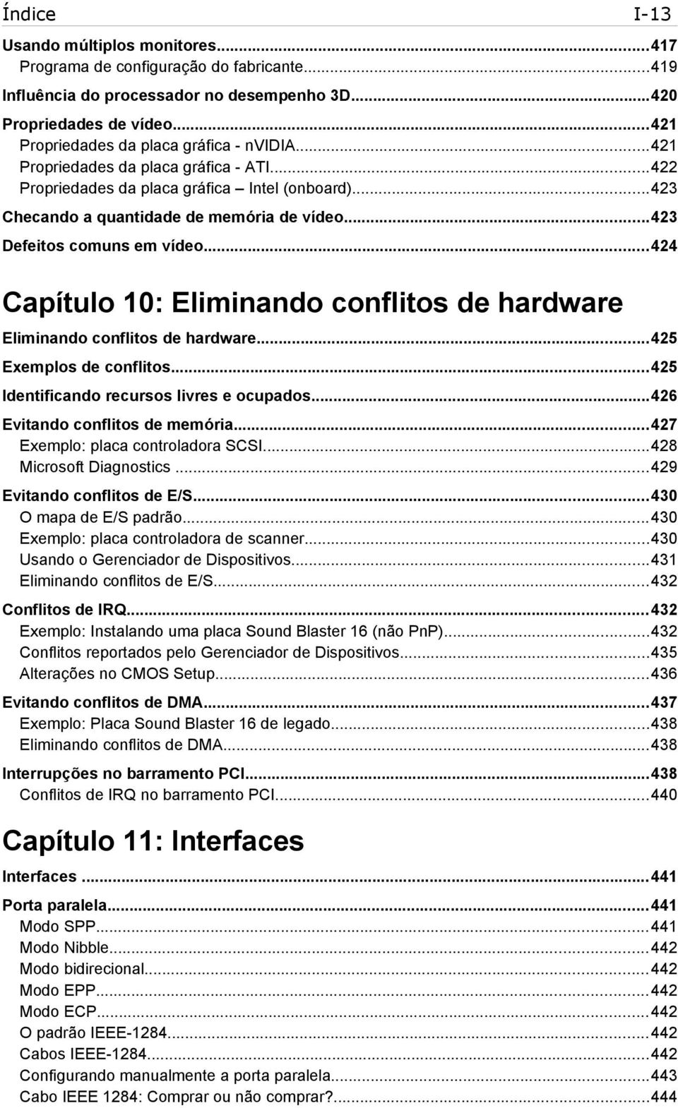 ..423 Defeitos comuns em vídeo...424 Capítulo 10: Eliminando conflitos de hardware Eliminando conflitos de hardware...425 Exemplos de conflitos...425 Identificando recursos livres e ocupados.