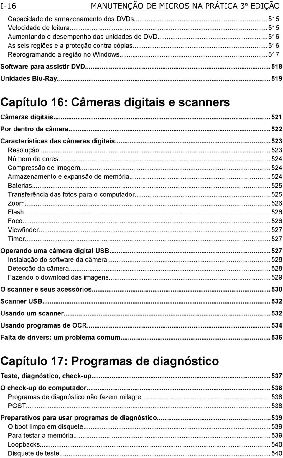 ..519 Capítulo 16: Câmeras digitais e scanners Câmeras digitais...521 Por dentro da câmera...522 Características das câmeras digitais...523 Resolução...523 Número de cores...524 Compressão de imagem.