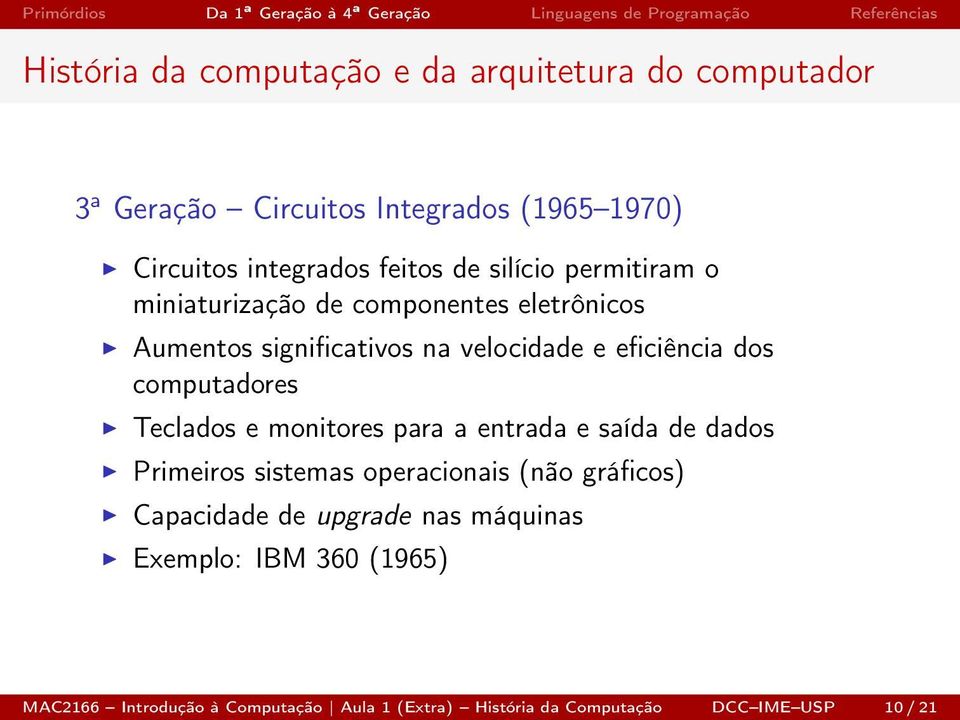 monitores para a entrada e saída de dados Primeiros sistemas operacionais (não gráficos) Capacidade de upgrade