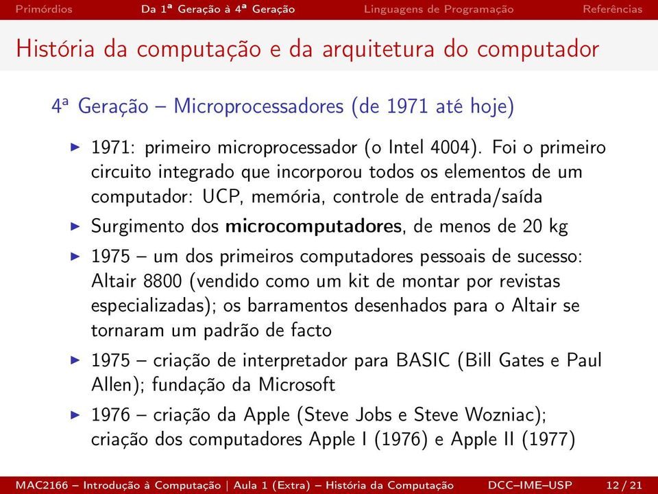 primeiros computadores pessoais de sucesso: Altair 8800 (vendido como um kit de montar por revistas especializadas); os barramentos desenhados para o Altair se tornaram um padrão de facto