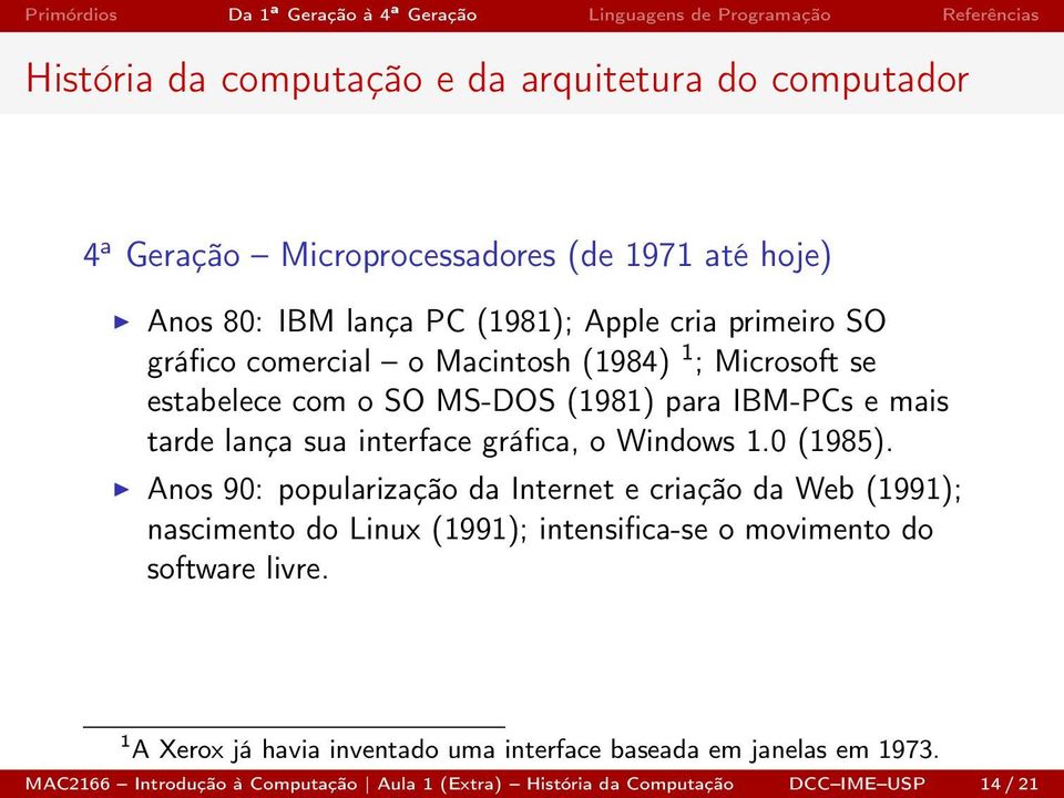 Anos 90: popularização da Internet e criação da Web (1991); nascimento do Linux (1991); intensifica-se o movimento do software livre.