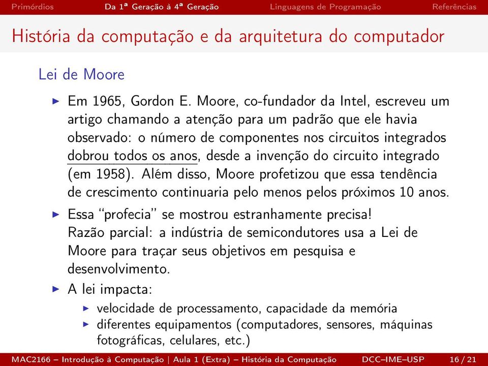 do circuito integrado (em 1958). Além disso, Moore profetizou que essa tendência de crescimento continuaria pelo menos pelos próximos 10 anos. Essa profecia se mostrou estranhamente precisa!