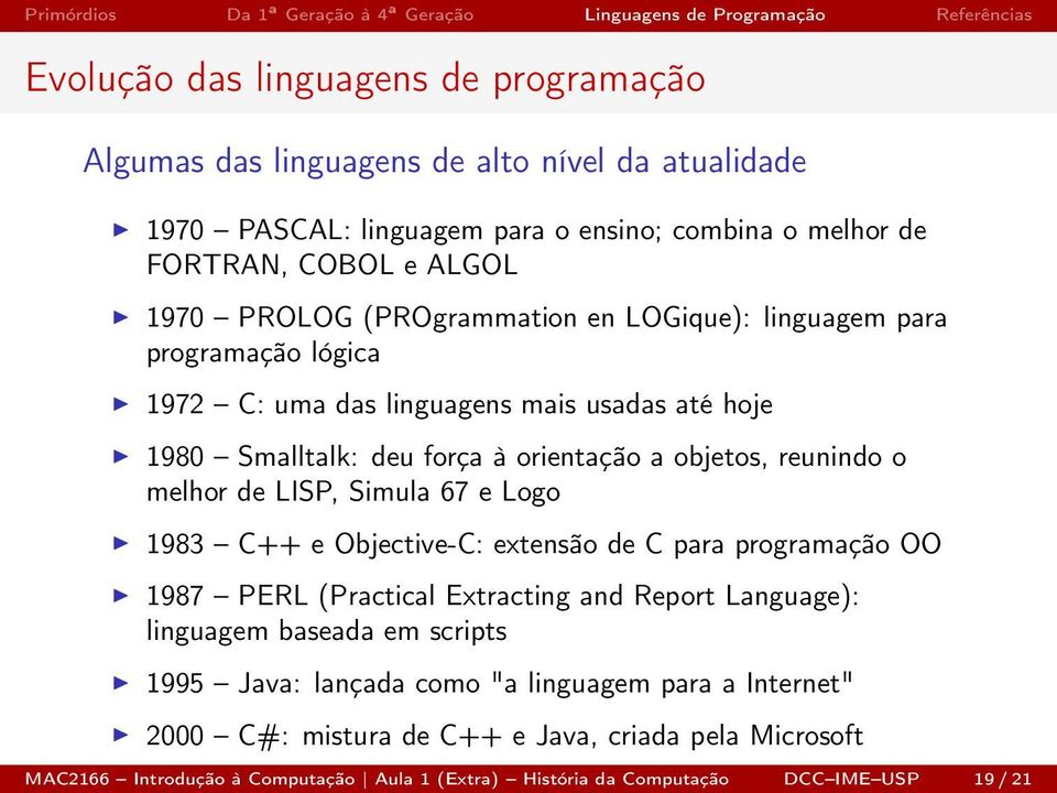 melhor de LISP, Simula 67 e Logo 1983 C++ e Objective-C: extensão de C para programação OO 1987 PERL (Practical Extracting and Report Language): linguagem baseada em scripts 1995