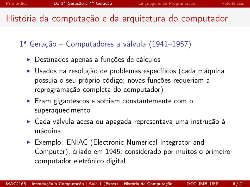 superaquecimento Cada válvula acesa ou apagada representava uma instrução à máquina Exemplo: ENIAC (Electronic Numerical Integrator and Computer),