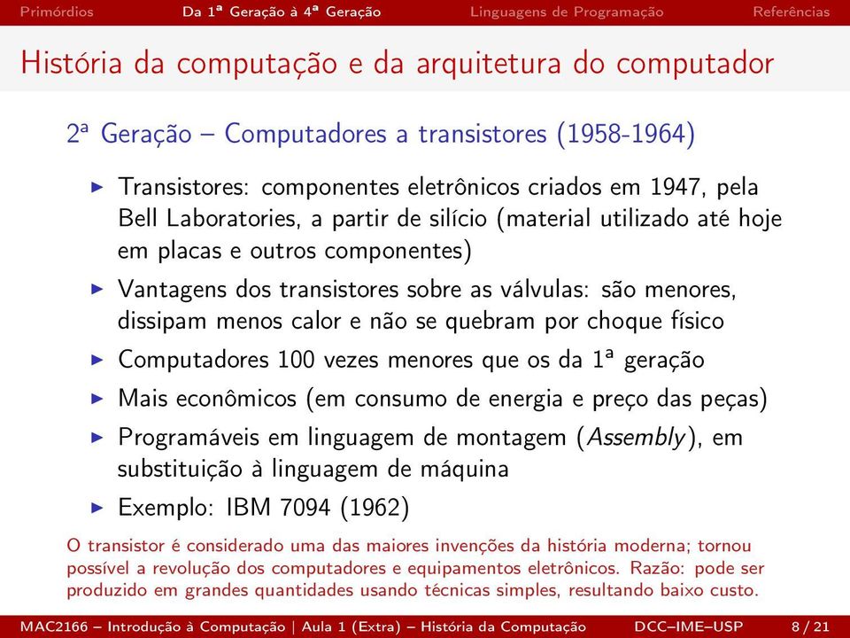 (em consumo de energia e preço das peças) Programáveis em linguagem de montagem (Assembly), em substituição à linguagem de máquina Exemplo: IBM 7094 (1962) O transistor é considerado uma das maiores