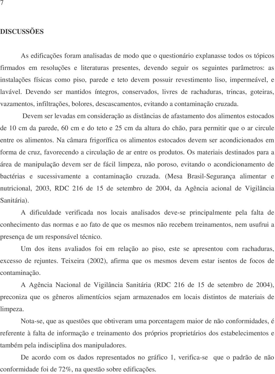 Devendo ser mantidos íntegros, conservados, livres de rachaduras, trincas, goteiras, vazamentos, infiltrações, bolores, descascamentos, evitando a contaminação cruzada.