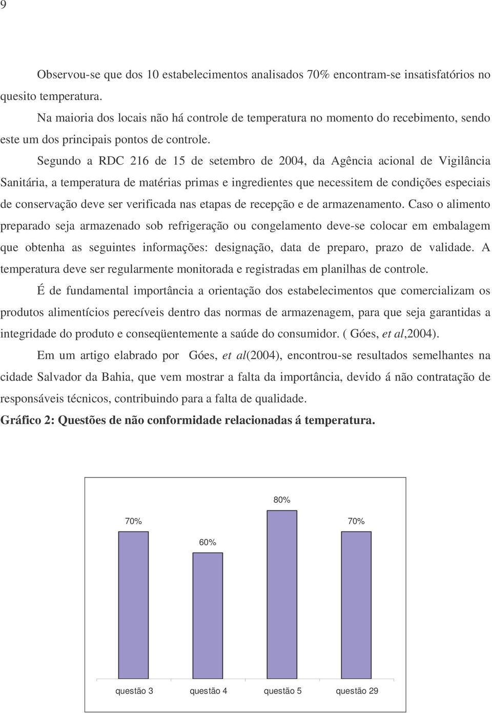 Segundo a RDC 216 de 15 de setembro de 2004, da Agência acional de Vigilância Sanitária, a temperatura de matérias primas e ingredientes que necessitem de condições especiais de conservação deve ser