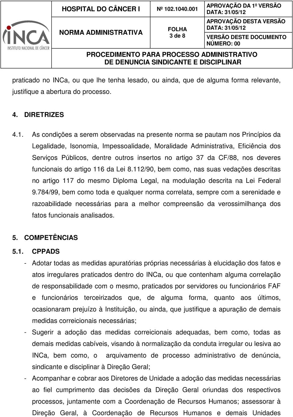 no artigo 37 da CF/88, nos deveres funcionais do artigo 116 da Lei 8.112/90, bem como, nas suas vedações descritas no artigo 117 do mesmo Diploma Legal, na modulação descrita na Lei Federal 9.