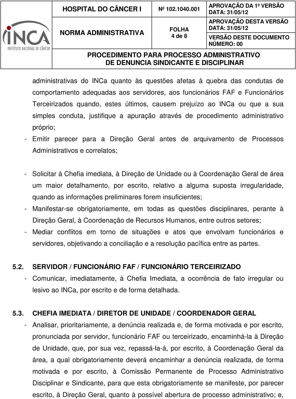 arquivamento de Processos Administrativos e correlatos; - Solicitar à Chefia imediata, à Direção de Unidade ou à Coordenação Geral de área um maior detalhamento, por escrito, relativo a alguma