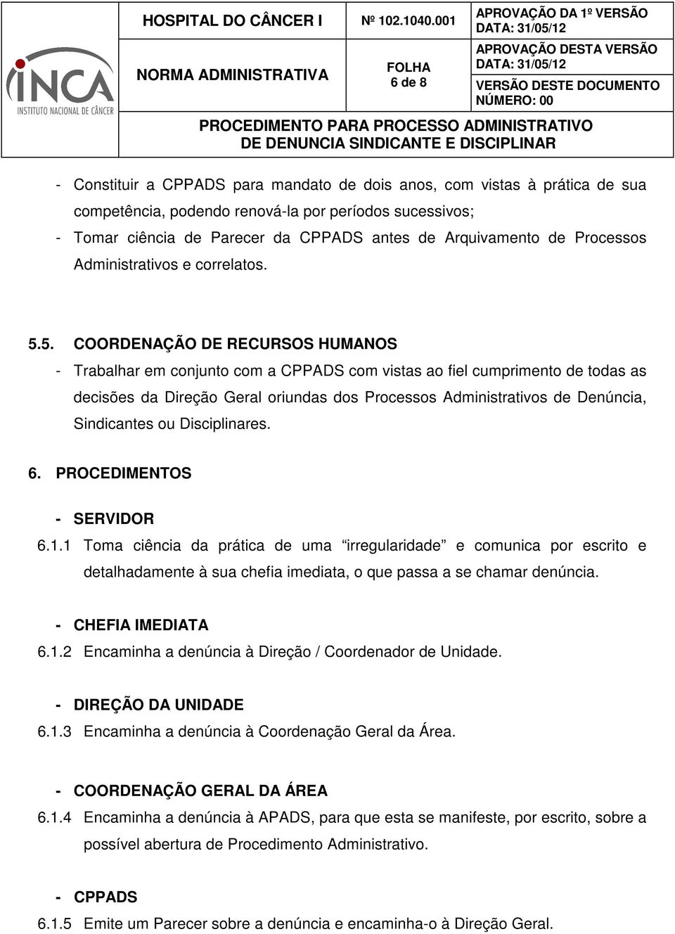 5. COORDENAÇÃO DE RECURSOS HUMANOS - Trabalhar em conjunto com a CPPADS com vistas ao fiel cumprimento de todas as decisões da Direção Geral oriundas dos Processos Administrativos de Denúncia,