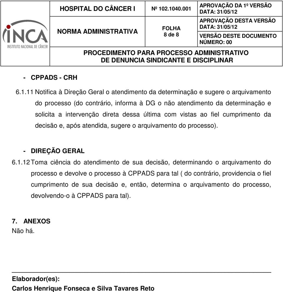 intervenção direta dessa última com vistas ao fiel cumprimento da decisão e, após atendida, sugere o arquivamento do processo). - DIREÇÃO GERAL 6.1.