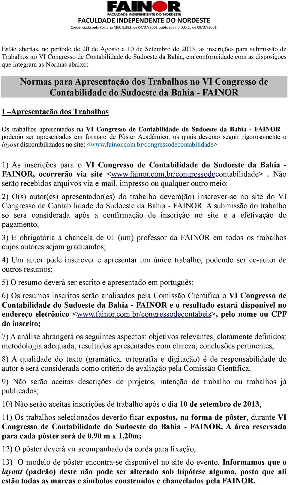 Congresso de Contabilidade do Sudoeste da Bahia - FAINOR poderão ser apresentados em formato de Pôster Acadêmico, os quais deverão seguir rigorosamente o layout disponibilizados no site: <www.fainor.