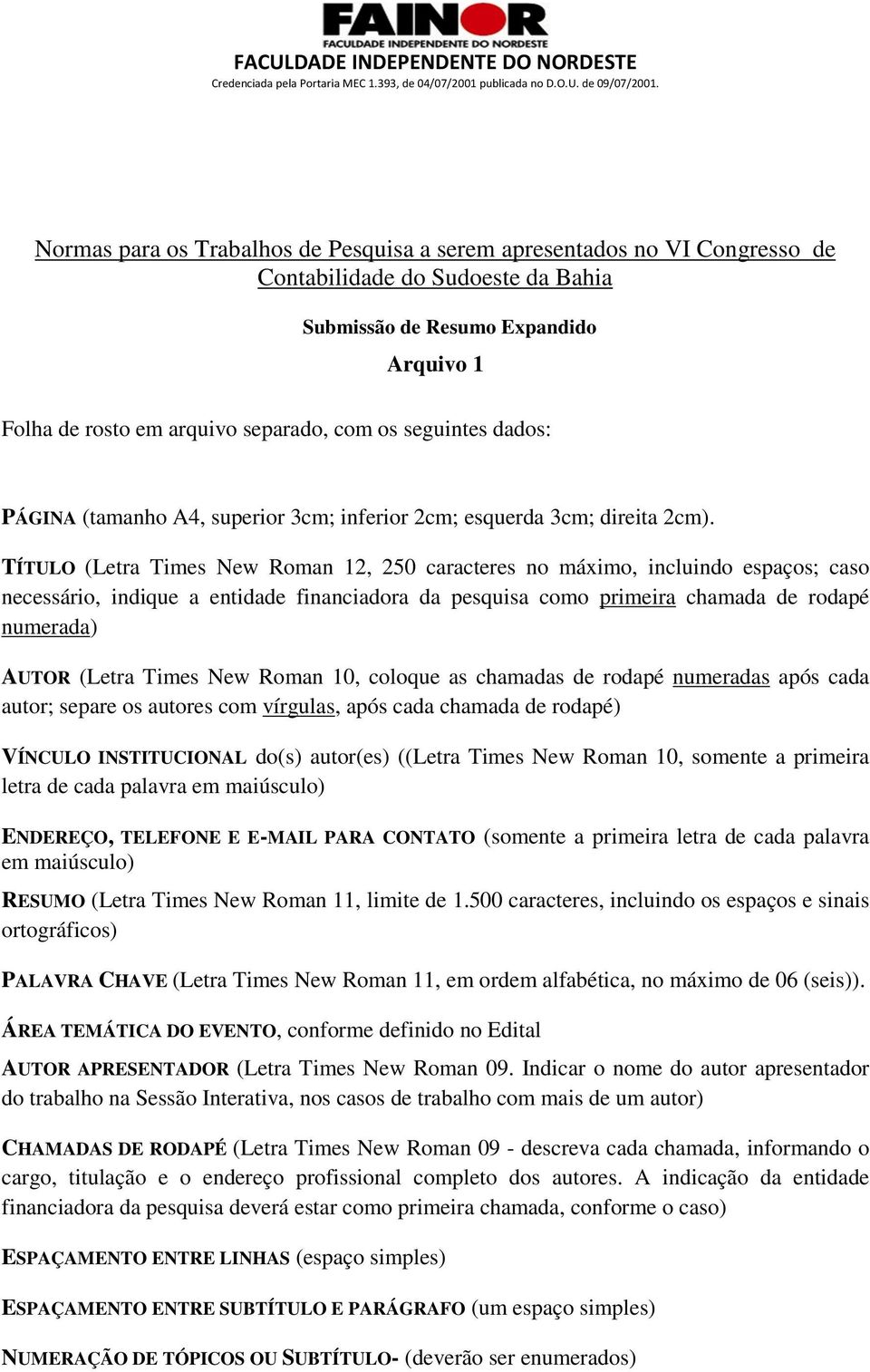 TÍTULO (Letra Times New Roman 12, 250 caracteres no máximo, incluindo espaços; caso necessário, indique a entidade financiadora da pesquisa como primeira chamada de rodapé numerada) AUTOR (Letra