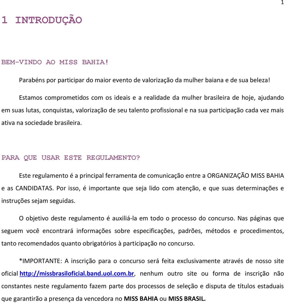 na sociedade brasileira. PARA QUE USAR ESTE REGULAMENTO? Este regulamento é a principal ferramenta de comunicação entre a ORGANIZAÇÃO MISS BAHIA e as CANDIDATAS.