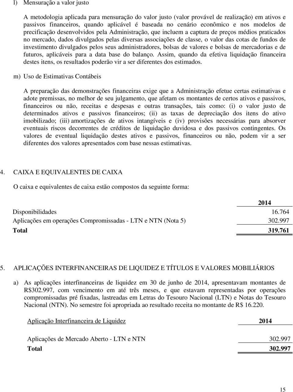 fundos de investimento divulgados pelos seus administradores, bolsas de valores e bolsas de mercadorias e de futuros, aplicáveis para a data base do balanço.