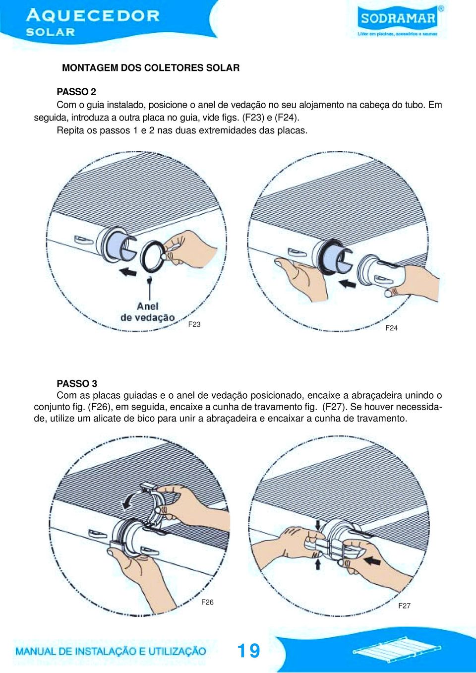 F23 F24 PASSO 3 Com as placas guiadas e o anel de vedação posicionado, encaixe a abraçadeira unindo o conjunto fig.