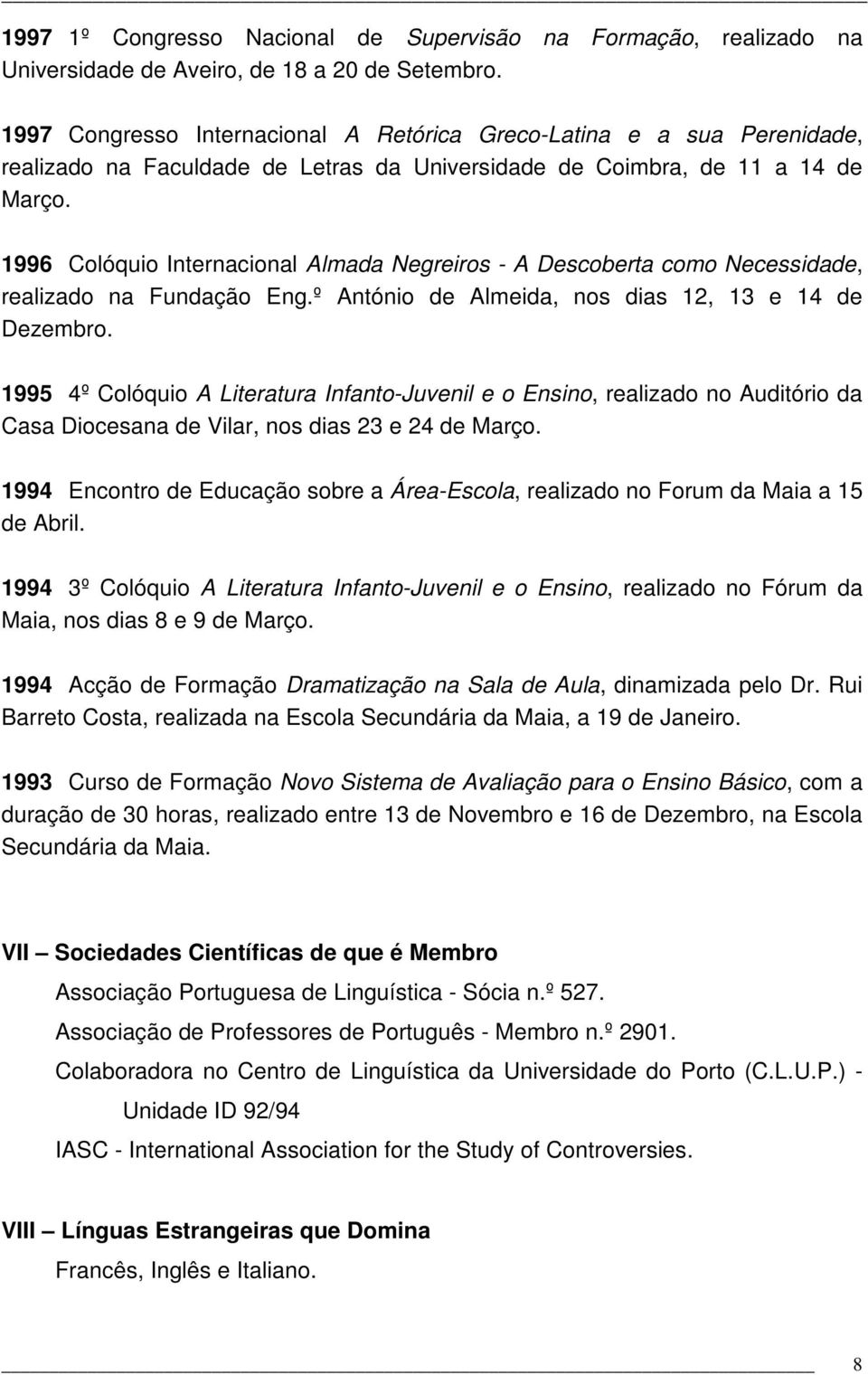 1996 Colóquio Internacional Almada Negreiros - A Descoberta como Necessidade, realizado na Fundação Eng.º António de Almeida, nos dias 12, 13 e 14 de Dezembro.
