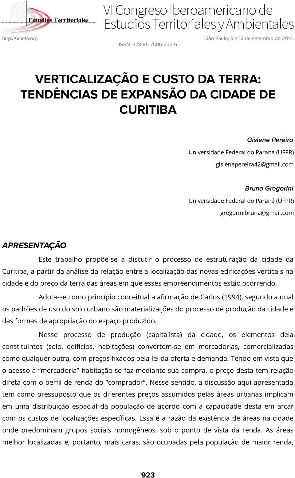 com APRESENTAÇÃO Este trabalho propõe-se a discutir o processo de estruturação da cidade da Curitiba, a partir da análise da relação entre a localização das novas edificações verticais na cidade e do