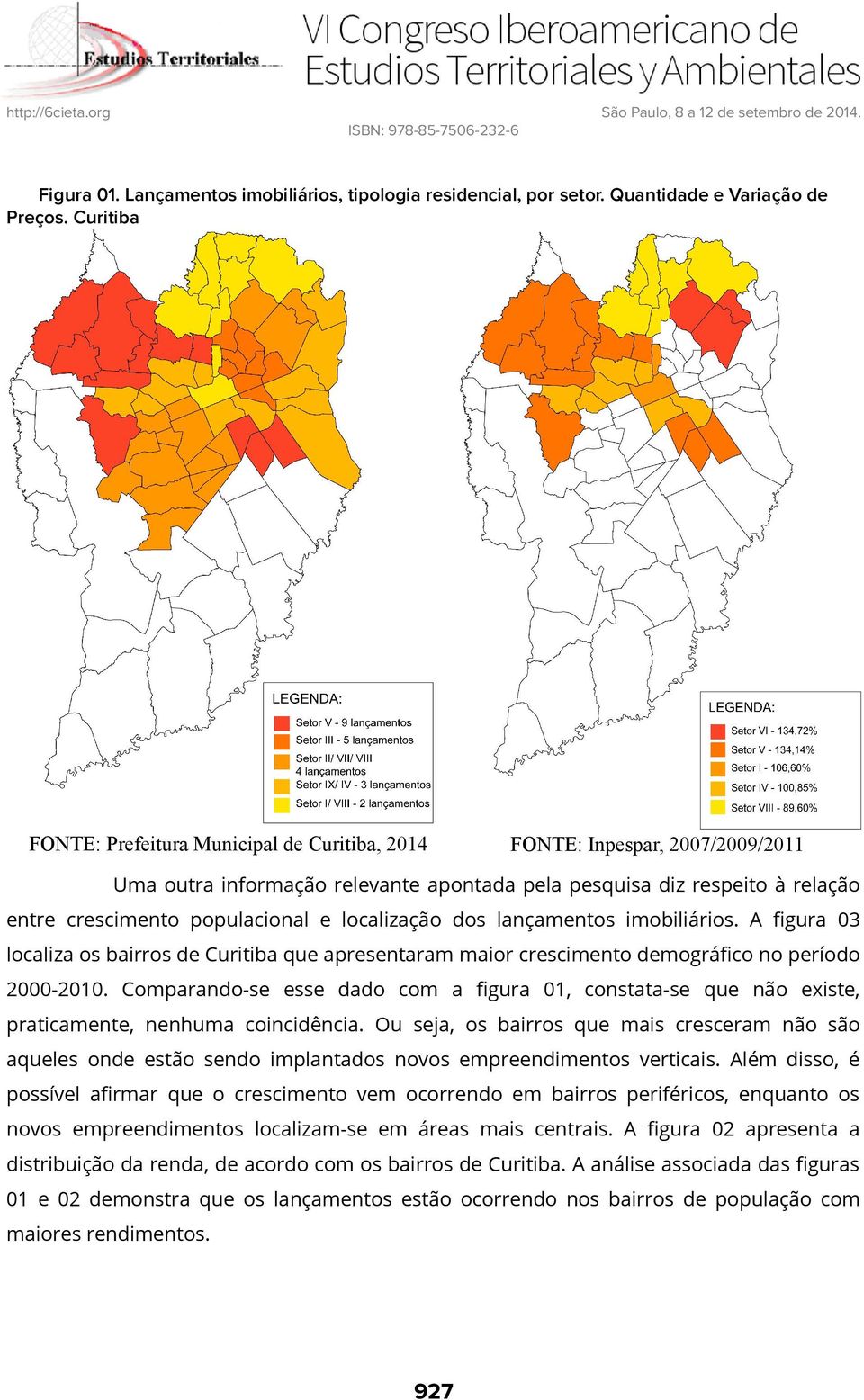 localização dos lançamentos imobiliários. A figura 03 localiza os bairros de Curitiba que apresentaram maior crescimento demográfico no período 2000-2010.
