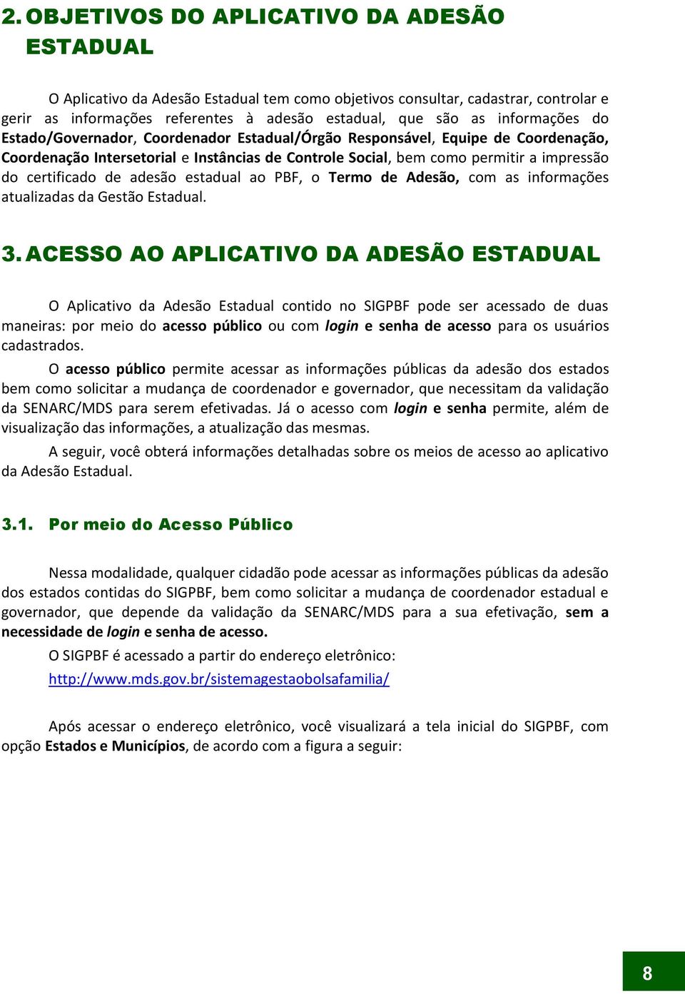 certificado de adesão estadual ao PBF, o Termo de Adesão, com as informações atualizadas da Gestão Estadual. 3.