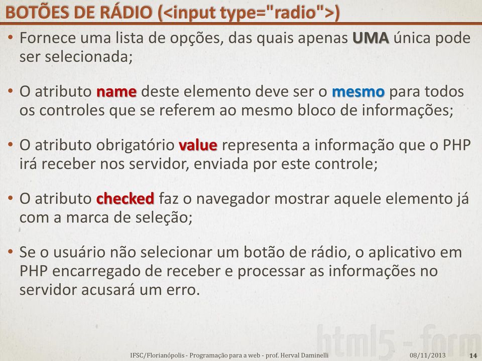 informação que o PHP irá receber nos servidor, enviada por este controle; O atributo checked faz o navegador mostrar aquele elemento já com a