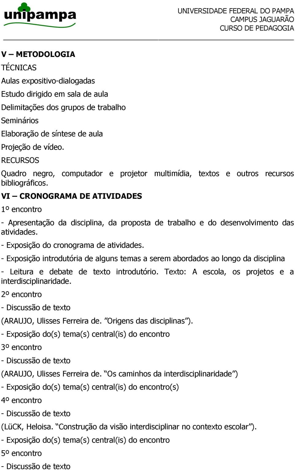 VI CRONOGRAMA DE ATIVIDADES 1º encontro - Apresentação da disciplina, da proposta de trabalho e do desenvolvimento das atividades. - Exposição do cronograma de atividades.