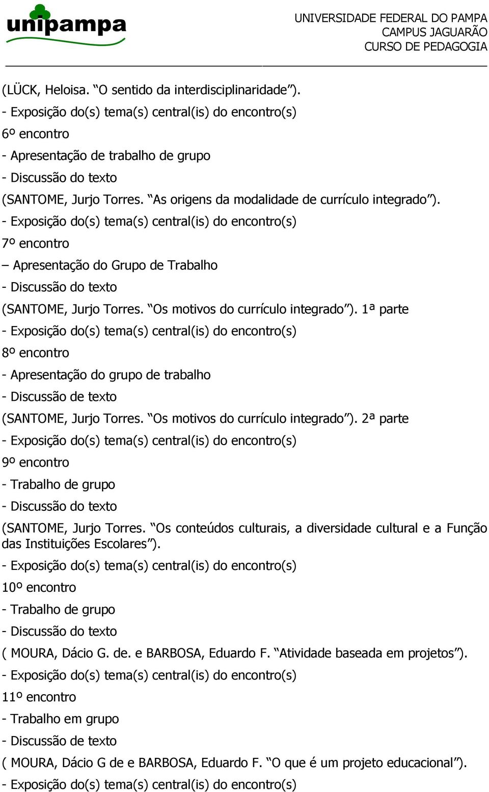 Os motivos do currículo integrado ). 2ª parte 9º encontro - Trabalho de grupo (SANTOME, Jurjo Torres. Os conteúdos culturais, a diversidade cultural e a Função das Instituições Escolares ).