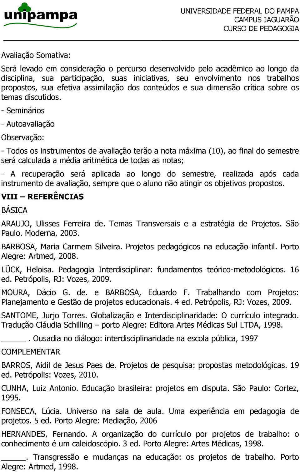 - Seminários - Autoavaliação Observação: - Todos os instrumentos de avaliação terão a nota máxima (10), ao final do semestre será calculada a média aritmética de todas as notas; - A recuperação será