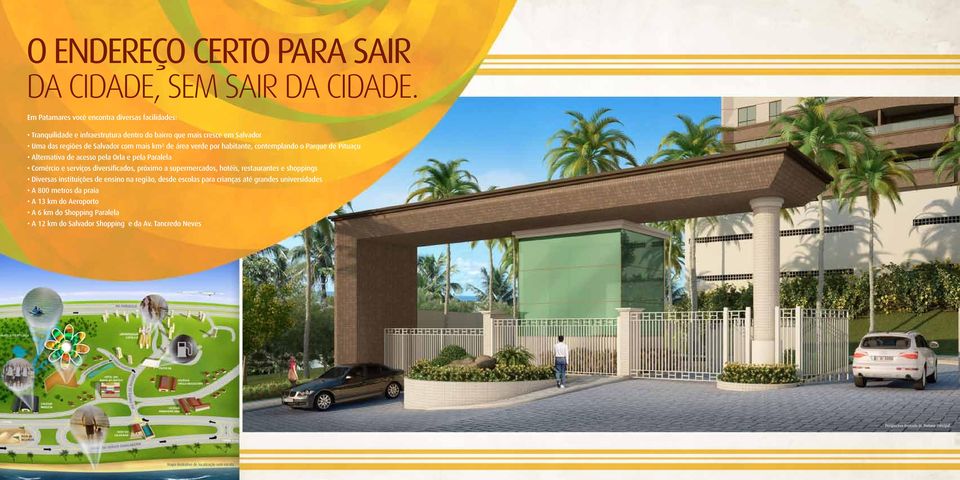 habitante, contemplando o Parque de Pituaçu Alternativa de acesso pela Orla e pela Paralela Comércio e serviços diversificados, próximo a supermercados, hotéis, restaurantes e