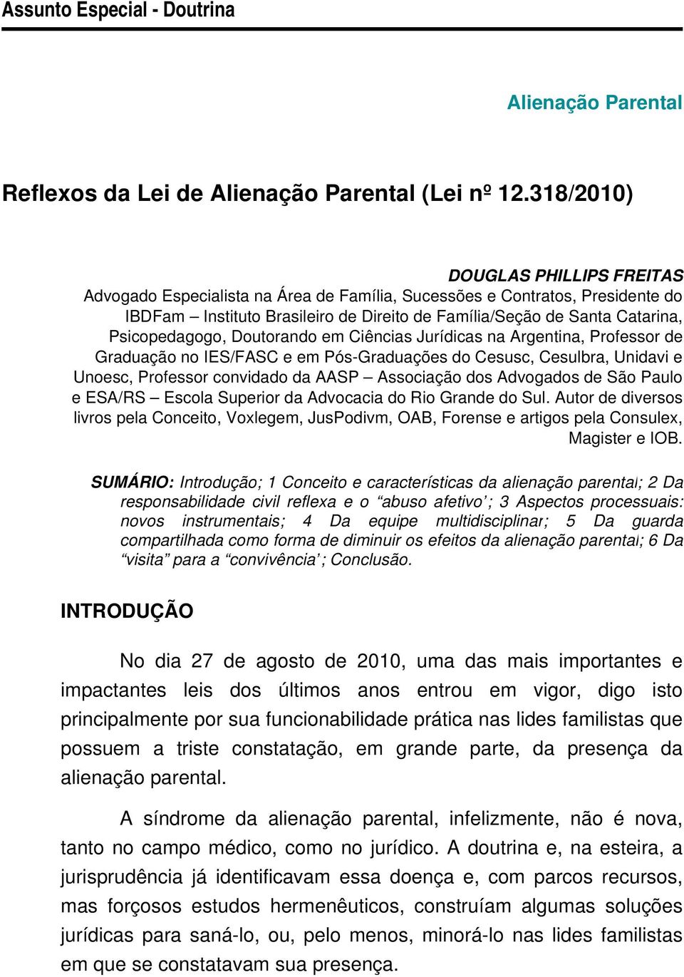 Psicopedagogo, Doutorando em Ciências Jurídicas na Argentina, Professor de Graduação no IES/FASC e em Pós-Graduações do Cesusc, Cesulbra, Unidavi e Unoesc, Professor convidado da AASP Associação dos