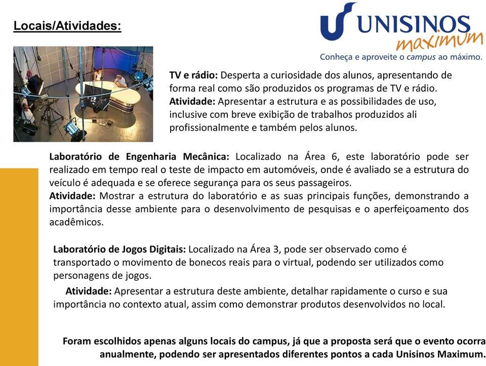 Laboratório de Engenharia Mecânica: Localizado na Área 6, este laboratório pode ser realizado em tempo real o teste de impacto em automóveis, onde é avaliado se a estrutura do veículo é adequada e se