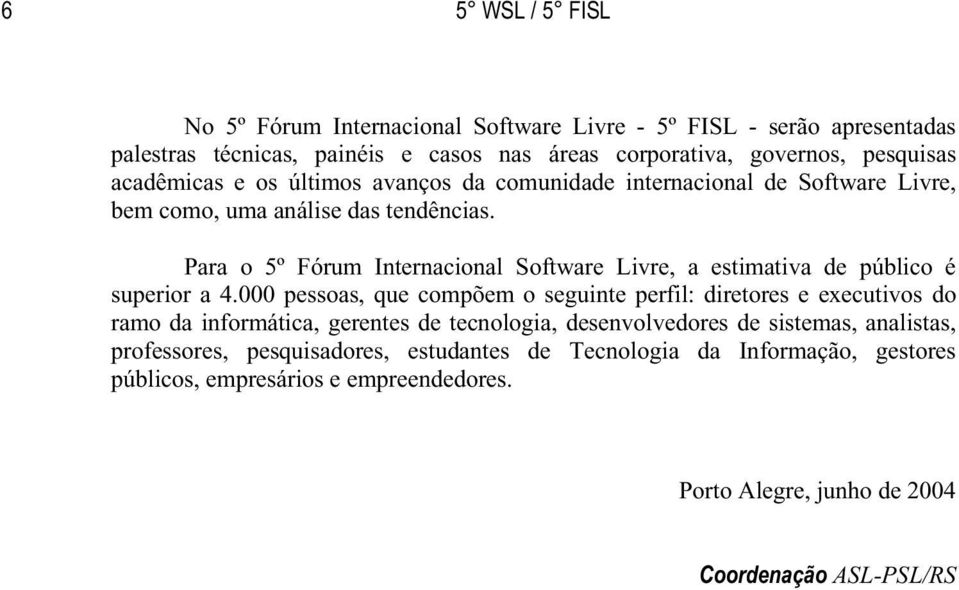 Para o 5º Fórum Internacional Software Livre, a estimativa de público é superior a 4.