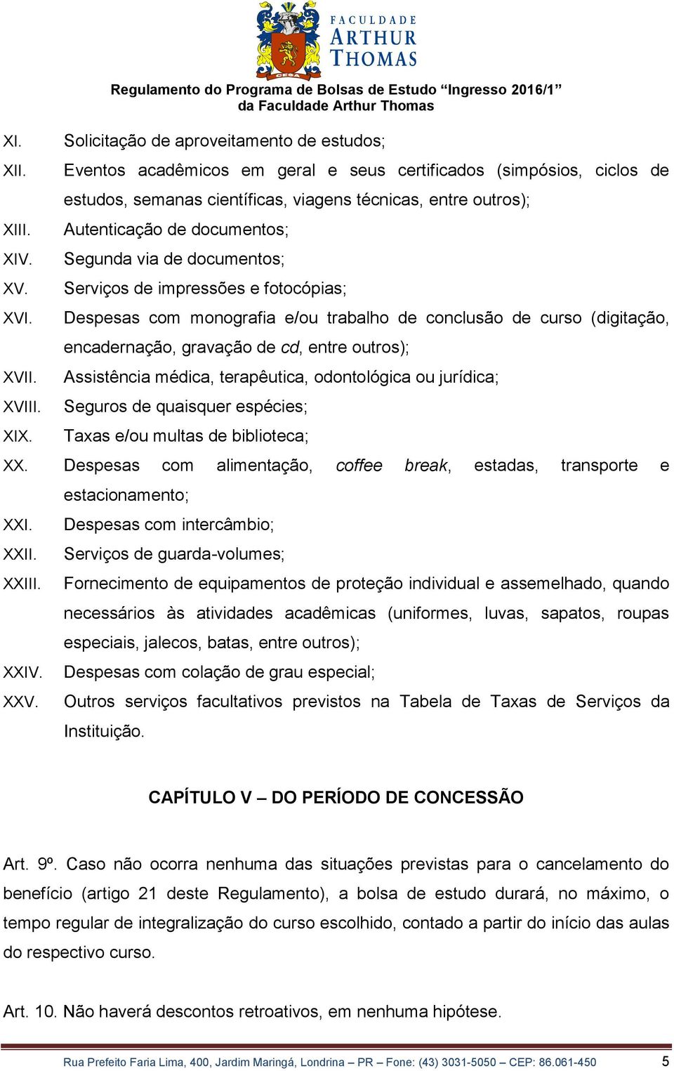 científicas, viagens técnicas, entre outros); Autenticação de documentos; Segunda via de documentos; Serviços de impressões e fotocópias; Despesas com monografia e/ou trabalho de conclusão de curso