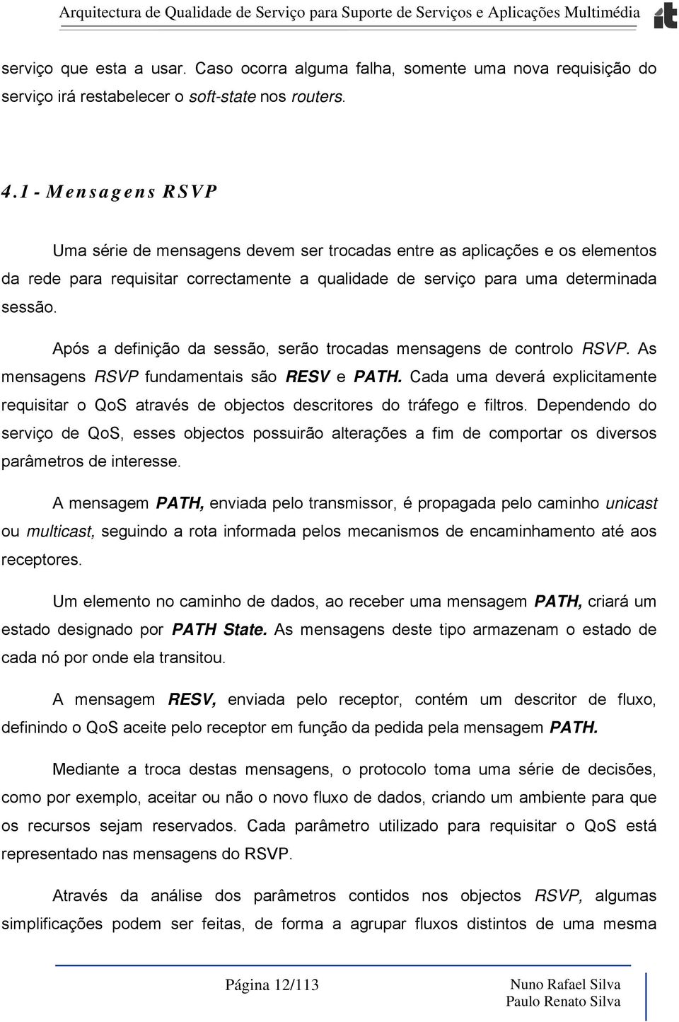 Após a definição da sessão, serão trocadas mensagens de controlo RSVP. As mensagens RSVP fundamentais são RESV e PATH.