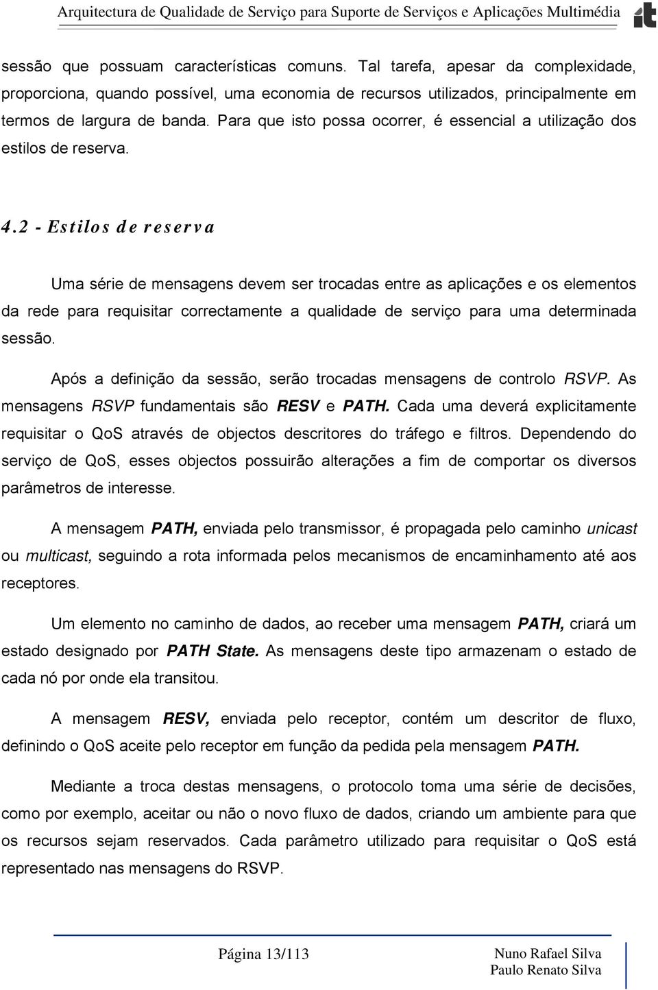 2 - Estilos de reserva Uma série de mensagens devem ser trocadas entre as aplicações e os elementos da rede para requisitar correctamente a qualidade de serviço para uma determinada sessão.