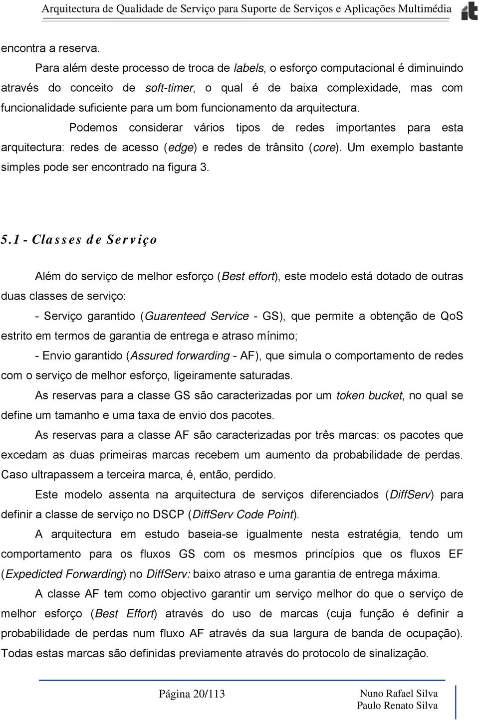 funcionamento da arquitectura. Podemos considerar vários tipos de redes importantes para esta arquitectura: redes de acesso (edge) e redes de trânsito (core).