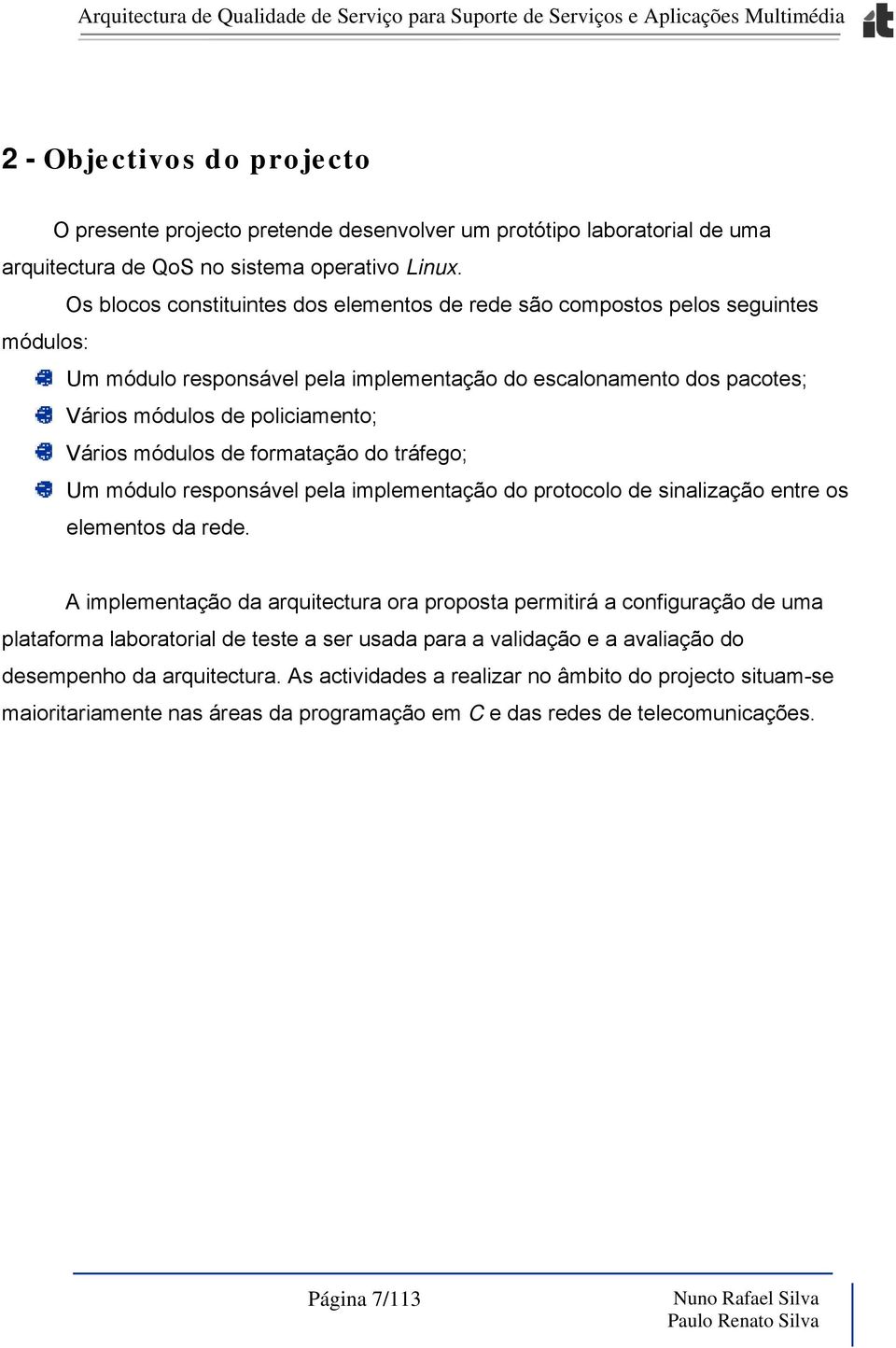 módulos de formatação do tráfego; Um módulo responsável pela implementação do protocolo de sinalização entre os elementos da rede.